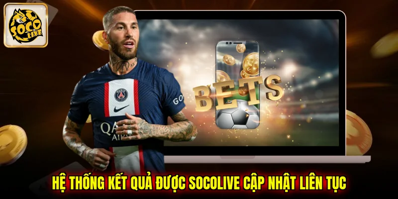 Hệ thống kết quả được SOCOLIVE cập nhật liên tục 